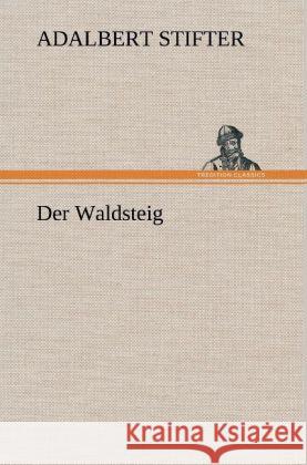 Der Waldsteig Stifter, Adalbert 9783847262138 TREDITION CLASSICS