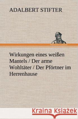 Wirkungen eines weißen Mantels / Der arme Wohltäter / Der Pförtner im Herrenhause Stifter, Adalbert 9783847262183