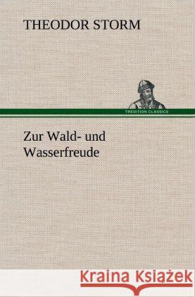 Zur Wald- und Wasserfreude Storm, Theodor 9783847262350 TREDITION CLASSICS