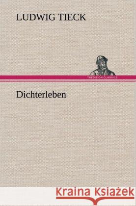 Dichterleben Tieck, Ludwig 9783847262770 TREDITION CLASSICS