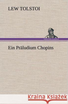 Ein Präludium Chopins Tolstoi, Leo N. 9783847262923 TREDITION CLASSICS