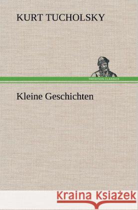 Kleine Geschichten Tucholsky, Kurt 9783847262992 TREDITION CLASSICS