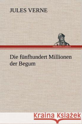 Die fünfhundert Millionen der Begum Verne, Jules 9783847263159 TREDITION CLASSICS