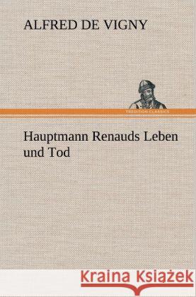 Hauptmann Renauds Leben und Tod Vigny, Alfred de 9783847263227