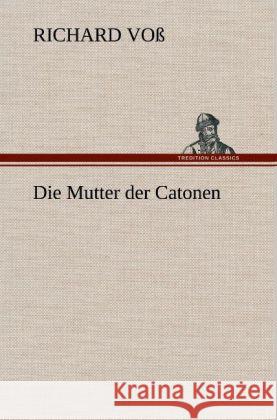 Die Mutter der Catonen Voß, Richard 9783847263272 TREDITION CLASSICS