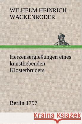 Herzensergießungen eines kunstliebenden Klosterbruders Wackenroder, Wilhelm Heinrich 9783847263357