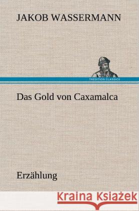 Das Gold von Caxamalca Wassermann, Jakob 9783847263401 TREDITION CLASSICS