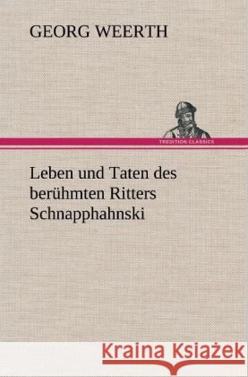 Leben und Taten des berühmten Ritters Schnapphahnski Weerth, Georg 9783847263487 TREDITION CLASSICS