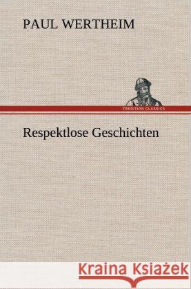 Respektlose Geschichten Wertheim, Paul 9783847263579