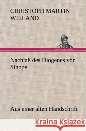 Nachlaß des Diogenes von Sinope Wieland, Christoph Martin 9783847263777