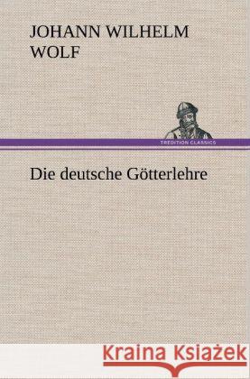 Die deutsche Götterlehre Wolf, Johann Wilhelm 9783847264019