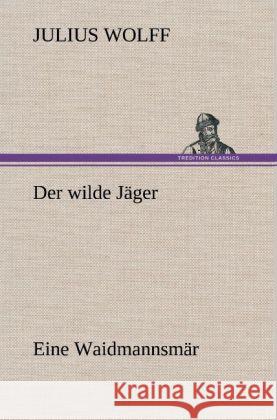 Der Wilde Jager Julius Wolff 9783847264026 Tredition Classics