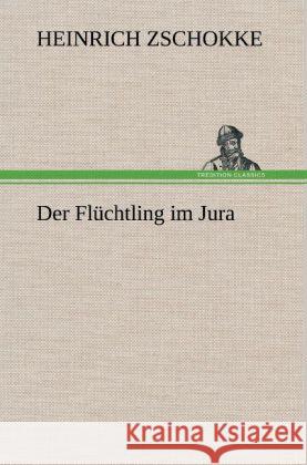 Der Flüchtling im Jura Zschokke, Heinrich 9783847264248 TREDITION CLASSICS