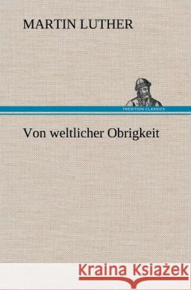 Von weltlicher Obrigkeit Luther, Martin 9783847264774