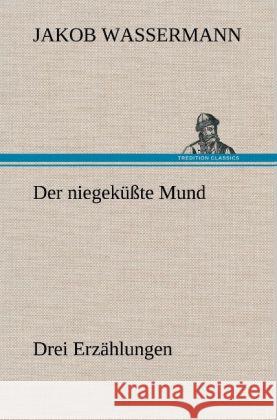 Der niegeküßte Mund. Drei Erzählungen Wassermann, Jakob 9783847265146 TREDITION CLASSICS