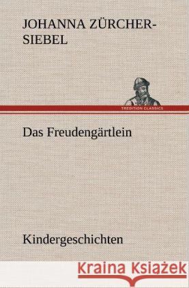 Das Freudengärtlein. Kindergeschichten Zürcher-Siebel, Johanna 9783847265207