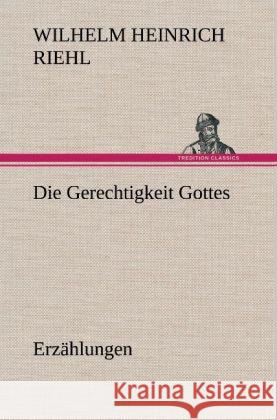 Die Gerechtigkeit Gottes - Erzählungen Riehl, Wilhelm H. 9783847265450 TREDITION CLASSICS