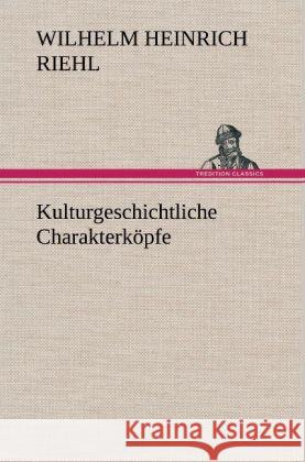 Kulturgeschichtliche Charakterköpfe Riehl, Wilhelm H. 9783847265511 TREDITION CLASSICS