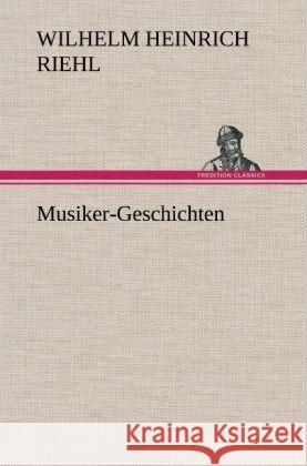 Musiker-Geschichten Riehl, Wilhelm H. 9783847265528 TREDITION CLASSICS