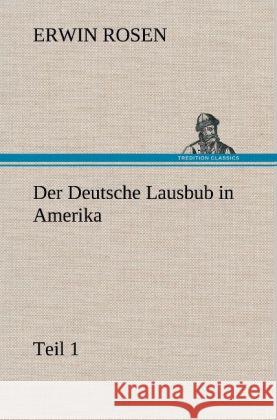 Der Deutsche Lausbub in Amerika - Teil 1 Rosen, Erwin 9783847265795