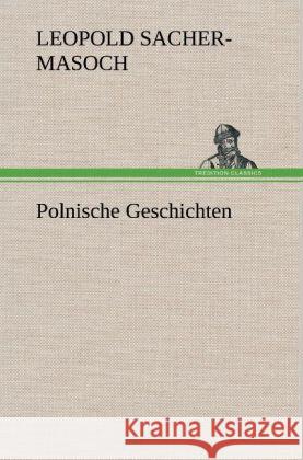 Polnische Geschichten Sacher-Masoch, Leopold von 9783847265931