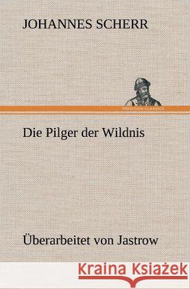 Die Pilger der Wildnis. Überarbeitet von Jastrow Scherr, Johannes 9783847266068 TREDITION CLASSICS
