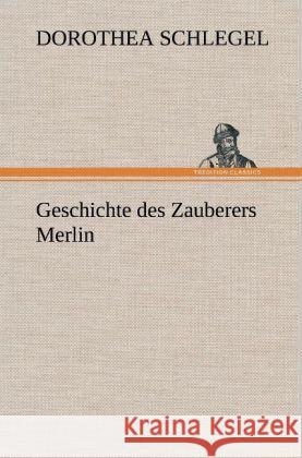 Geschichte des Zauberers Merlin Schlegel, Dorothea 9783847266228