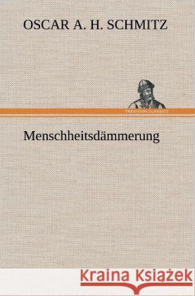 Menschheitsdämmerung Schmitz, Oscar A. H. 9783847266341