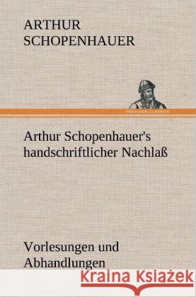 Arthur Schopenhauer's Handschriftlicher Nachlass - Vorlesungen Und Abhandlungen Arthur Schopenhauer 9783847266426 Tredition Classics