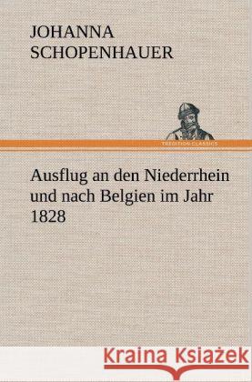 Ausflug an den Niederrhein und nach Belgien im Jahr 1828 Schopenhauer, Johanna 9783847266433