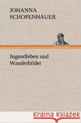 Jugendleben und Wanderbilder Schopenhauer, Johanna 9783847266457 TREDITION CLASSICS