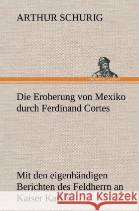 Die Eroberung von Mexiko durch Ferdinand Cortes Schurig, Arthur 9783847266662