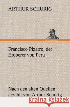 Francisco Pizarro, der Eroberer von Peru Schurig, Arthur 9783847266679