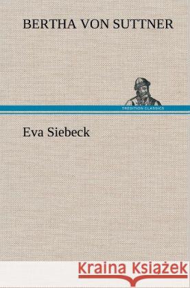 Eva Siebeck Suttner, Bertha von 9783847267812 TREDITION CLASSICS