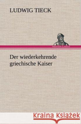 Der wiederkehrende griechische Kaiser Tieck, Ludwig 9783847267904