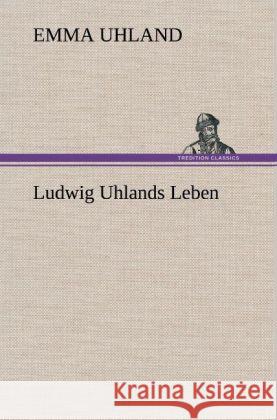 Ludwig Uhlands Leben Uhland, Emma 9783847268215 TREDITION CLASSICS