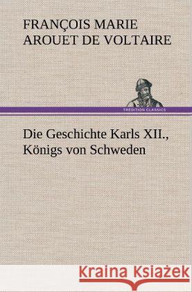 Die Geschichte Karls XII., Königs von Schweden Voltaire 9783847268383