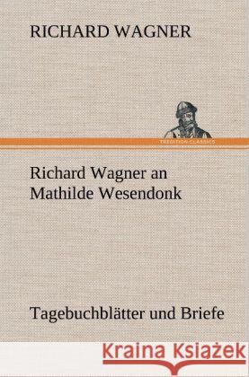 Richard Wagner an Mathilde Wesendonk Wagner, Richard 9783847268543