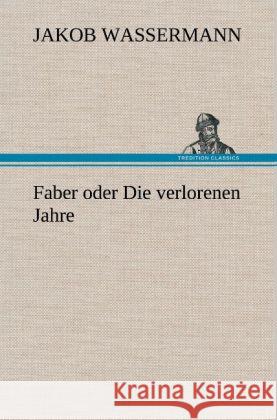 Faber oder Die verlorenen Jahre Wassermann, Jakob 9783847268635 TREDITION CLASSICS