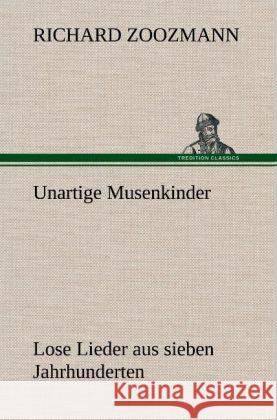 Unartige Musenkinder. Lose Lieder aus sieben Jahrhunderten Zoozmann, Richard 9783847269427
