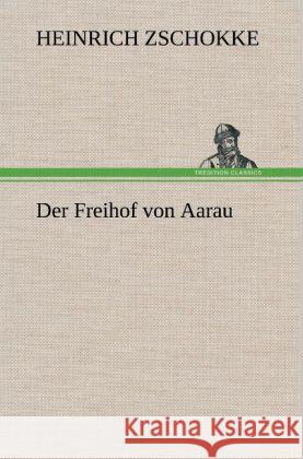 Der Freihof von Aarau Zschokke, Heinrich 9783847269441