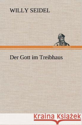 Der Gott im Treibhaus Seidel, Willy 9783847270225