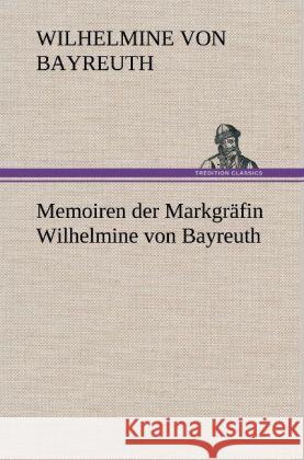 Memoiren der Markgräfin Wilhelmine von Bayreuth Wilhelmine, Markgräfin von Bayreuth 9783847270416 TREDITION CLASSICS