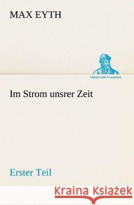 Im Strom Unsrer Zeit - Erster Teil Max Eyth 9783847270669 Tredition Classics