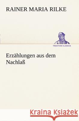 Erzählungen aus dem Nachlaß Rilke, Rainer Maria 9783847270973