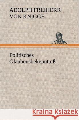 Politisches Glaubensbekenntniß Knigge, Adolph von 9783847272403 TREDITION CLASSICS