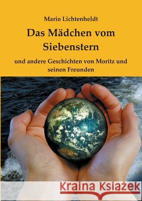 Das Mädchen vom Siebenstern: und andere Geschichten von Moritz und seinen Freunden Lichtenheldt, Mario 9783847286066