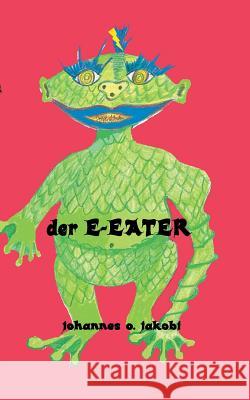 Der E-Eater Jakobi, Johannes O. 9783847286493