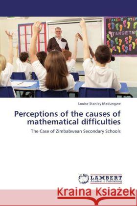 Perceptions of the causes of mathematical difficulties : The Case of Zimbabwean Secondary Schools Madungwe, Louise Stanley 9783847300731