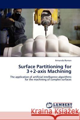 Surface Partitioning for 3+2-Axis Machining Armando Roman 9783847301158 LAP Lambert Academic Publishing